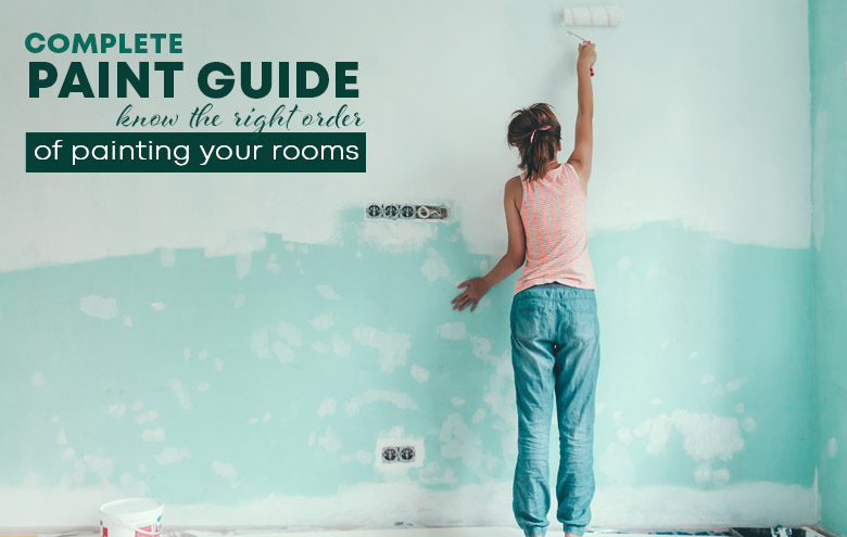 Complete Paint Guide – Know The Right Order Of Painting Your Rooms