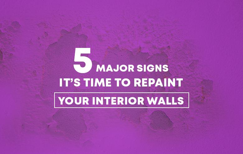 5 Major signs it’s Time to Repaint Your Interior Walls